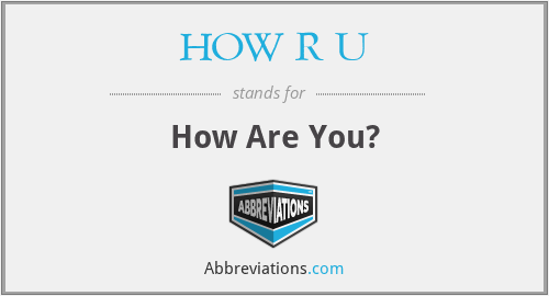 What does HOW R U stand for?